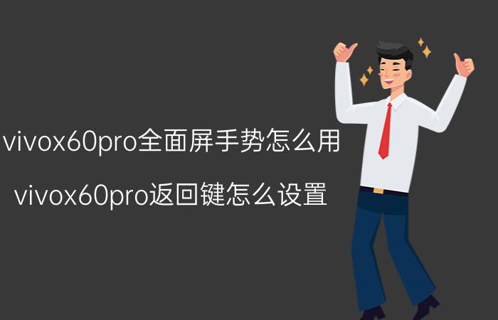 vivox60pro全面屏手势怎么用 vivox60pro返回键怎么设置？